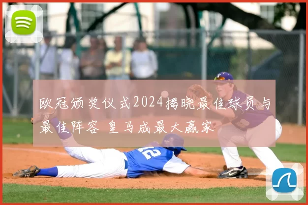 欧冠颁奖仪式2024揭晓最佳球员与最佳阵容 皇马成最大赢家