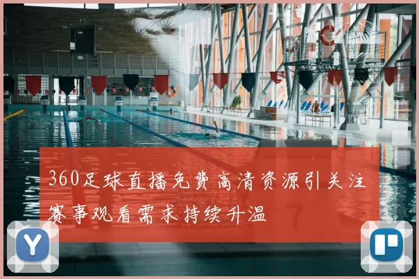 360足球直播免费高清资源引关注 赛事观看需求持续升温