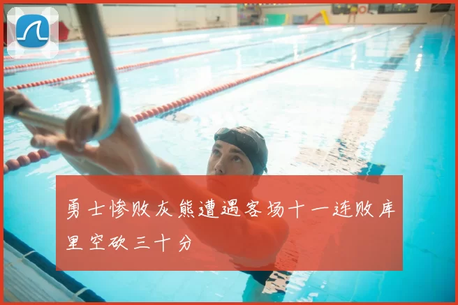 勇士惨败灰熊遭遇客场十一连败库里空砍三十分