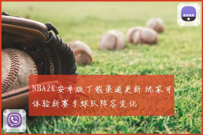 NBA2K安卓版下载渠道更新 玩家可体验新赛季球队阵容变化