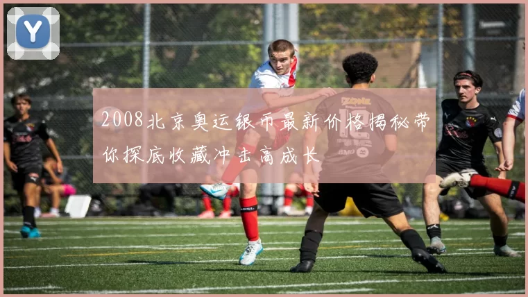 2008北京奥运银币最新价格揭秘带你探底收藏冲击高成长