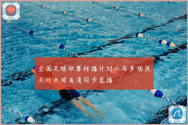 全国足球联赛转播计划公布多场焦点对决将高清同步直播