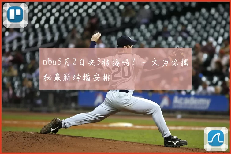 nba5月2日央5转播吗？一文为你揭秘最新转播安排