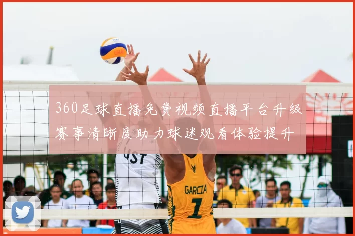 360足球直播免费视频直播平台升级赛事清晰度助力球迷观看体验提升
