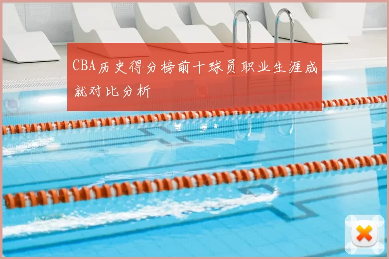 CBA历史得分榜前十球员职业生涯成就对比分析