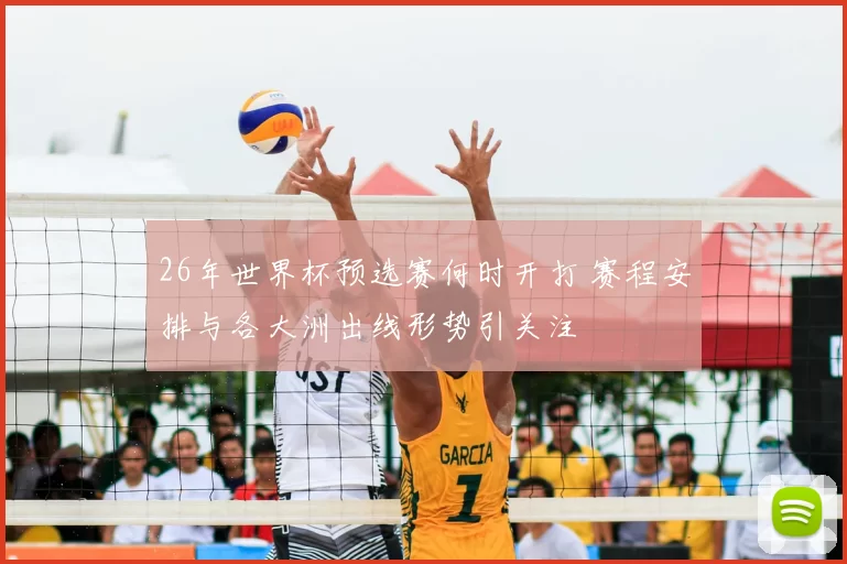 26年世界杯预选赛何时开打 赛程安排与各大洲出线形势引关注