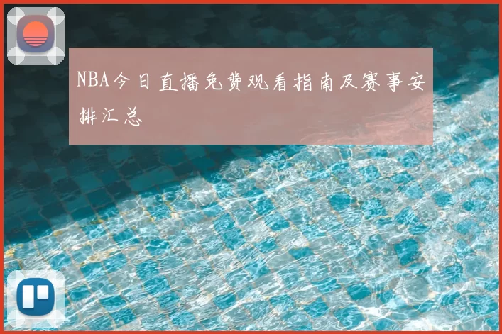 NBA今日直播免费观看指南及赛事安排汇总