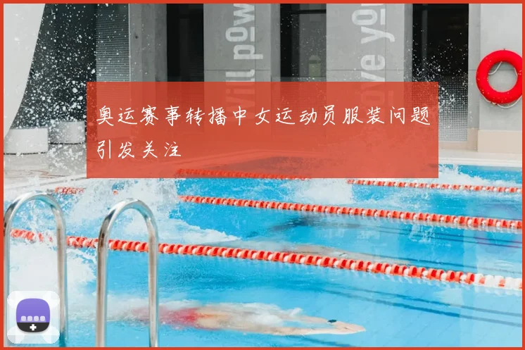 奥运赛事转播中女运动员服装问题引发关注